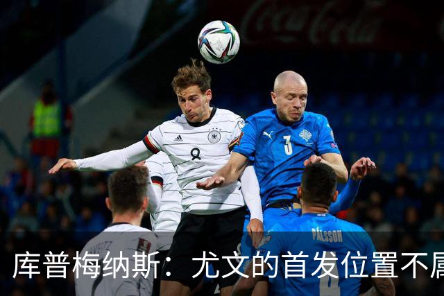 库普梅纳斯：尤文的首发位置不属于11个人，我对没能上场感到平静